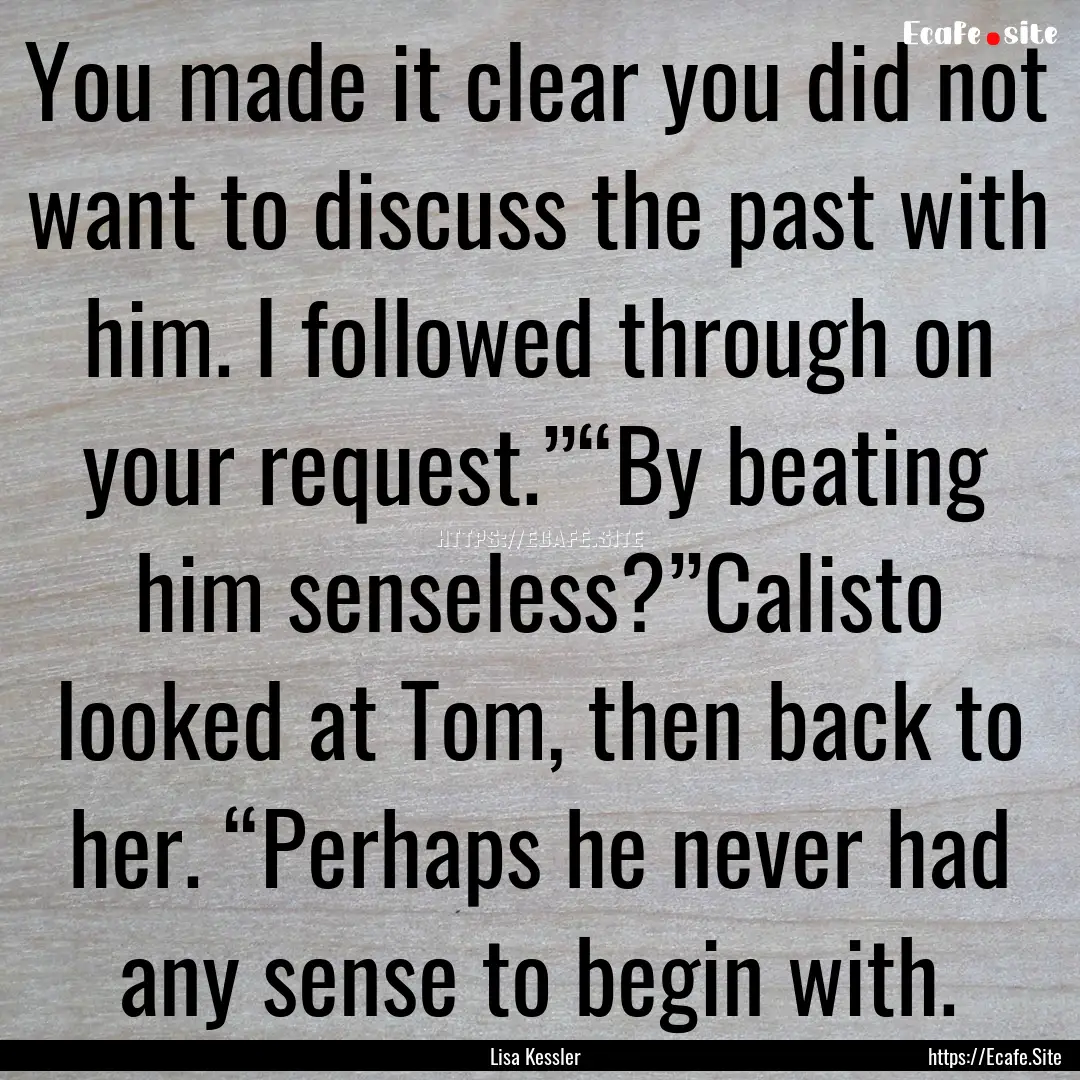 You made it clear you did not want to discuss.... : Quote by Lisa Kessler