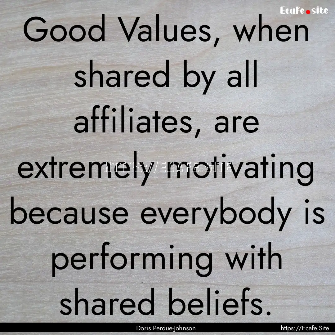 Good Values, when shared by all affiliates,.... : Quote by Doris Perdue-Johnson