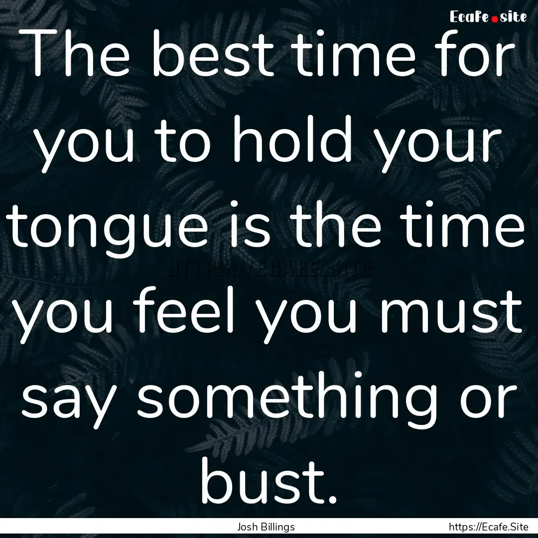 The best time for you to hold your tongue.... : Quote by Josh Billings