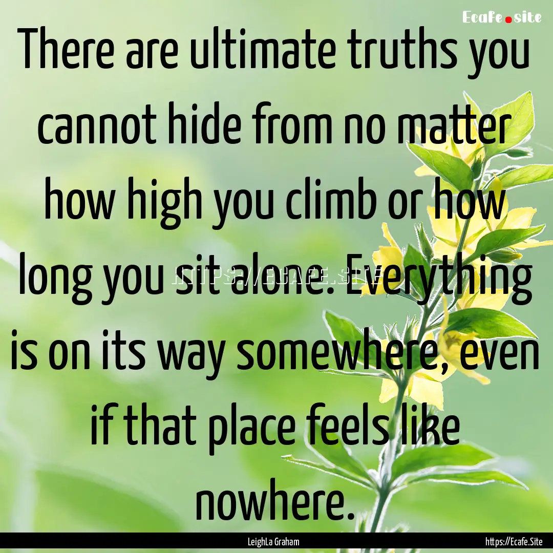 There are ultimate truths you cannot hide.... : Quote by LeighLa Graham