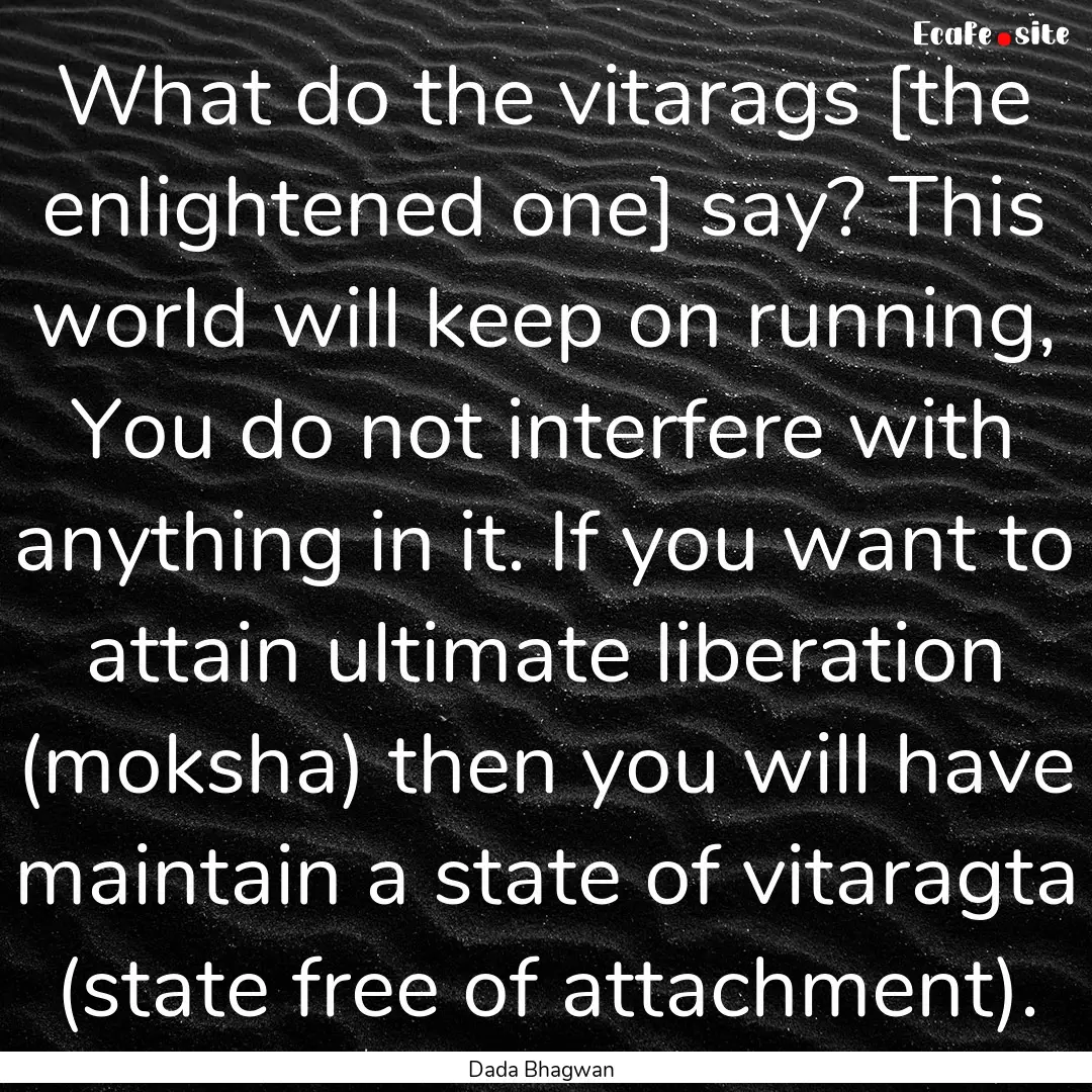 What do the vitarags [the enlightened one].... : Quote by Dada Bhagwan