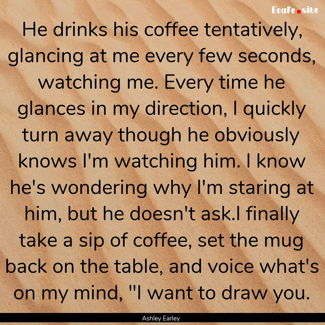 He drinks his coffee tentatively, glancing.... : Quote by Ashley Earley