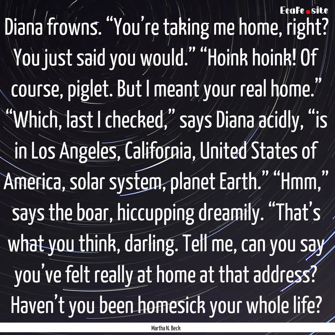 Diana frowns. “You’re taking me home,.... : Quote by Martha N. Beck