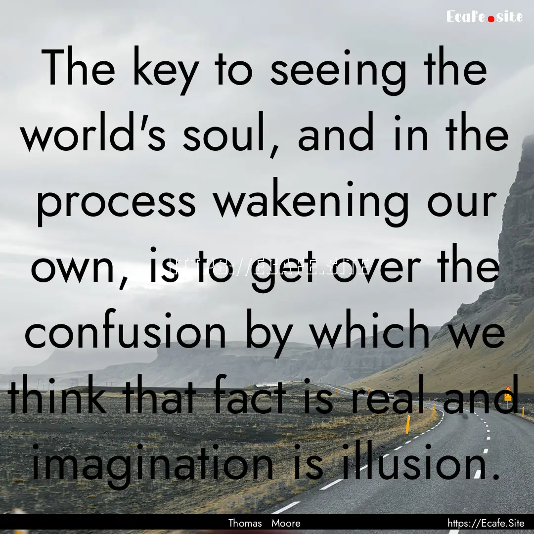 The key to seeing the world's soul, and in.... : Quote by Thomas Moore