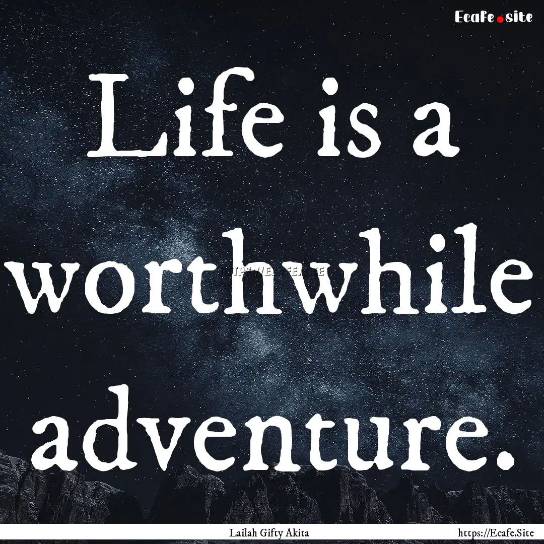 Life is a worthwhile adventure. : Quote by Lailah Gifty Akita