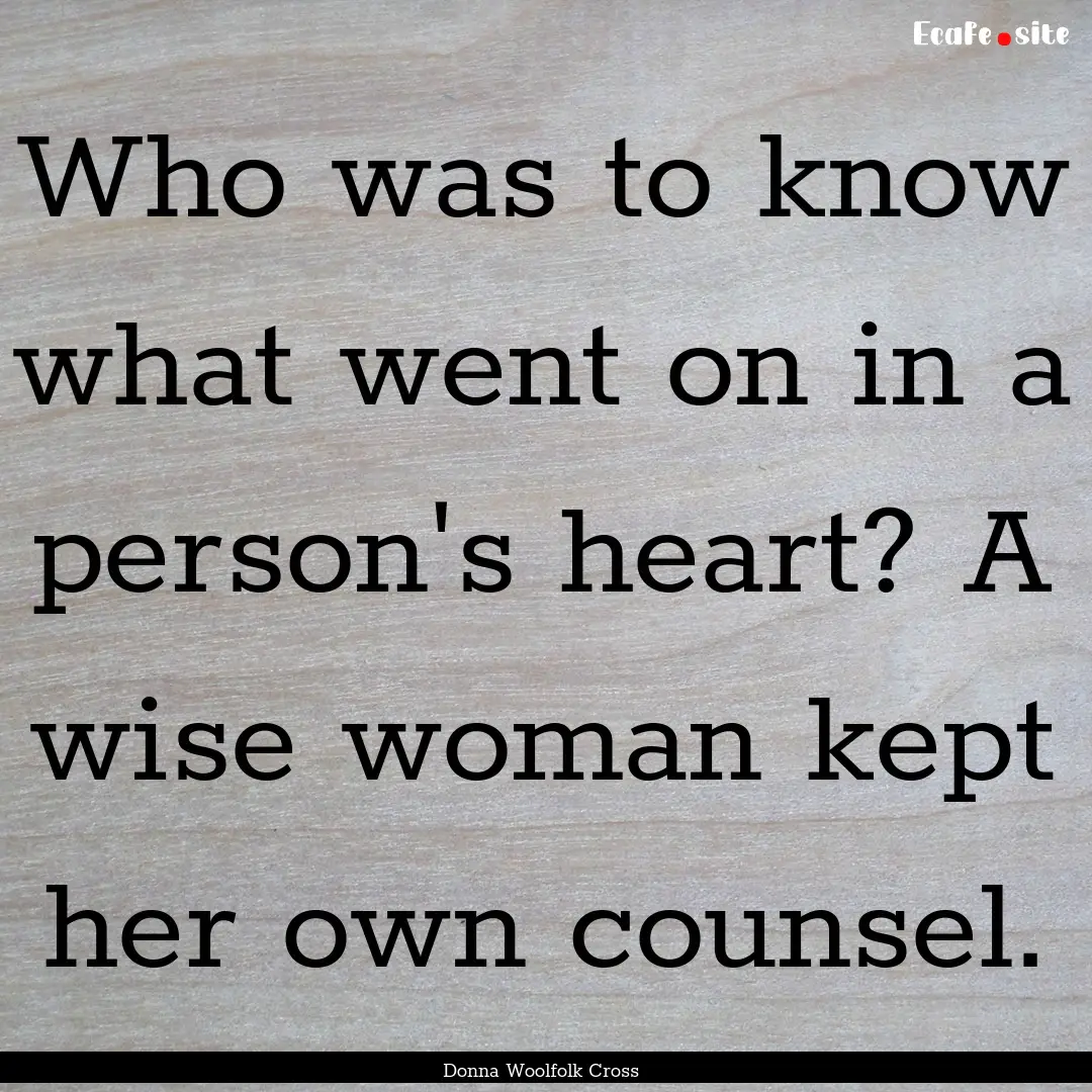 Who was to know what went on in a person's.... : Quote by Donna Woolfolk Cross