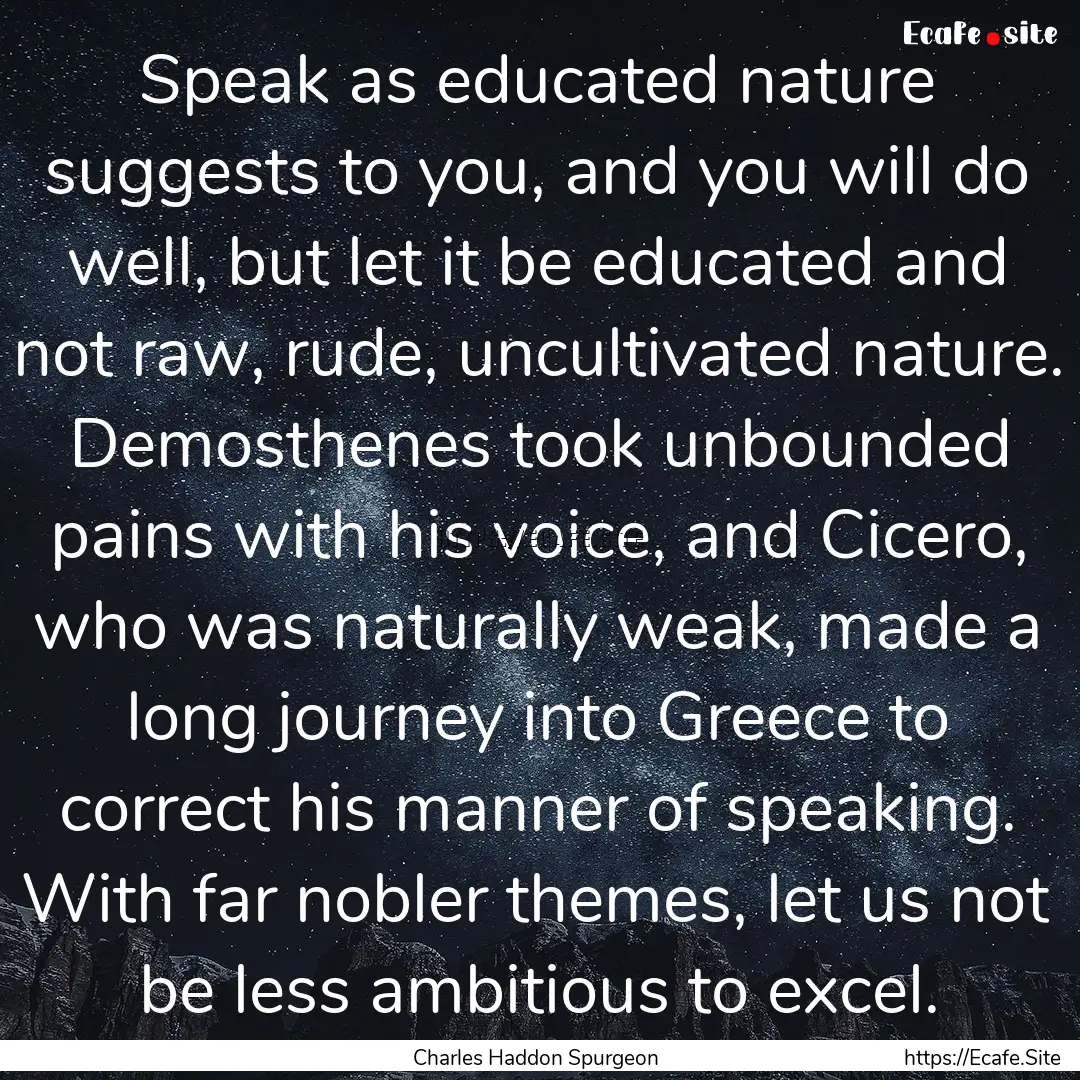 Speak as educated nature suggests to you,.... : Quote by Charles Haddon Spurgeon