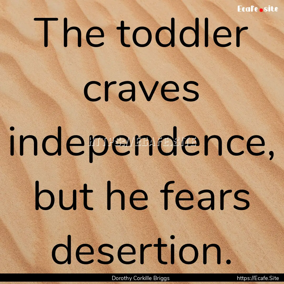 The toddler craves independence, but he fears.... : Quote by Dorothy Corkille Briggs