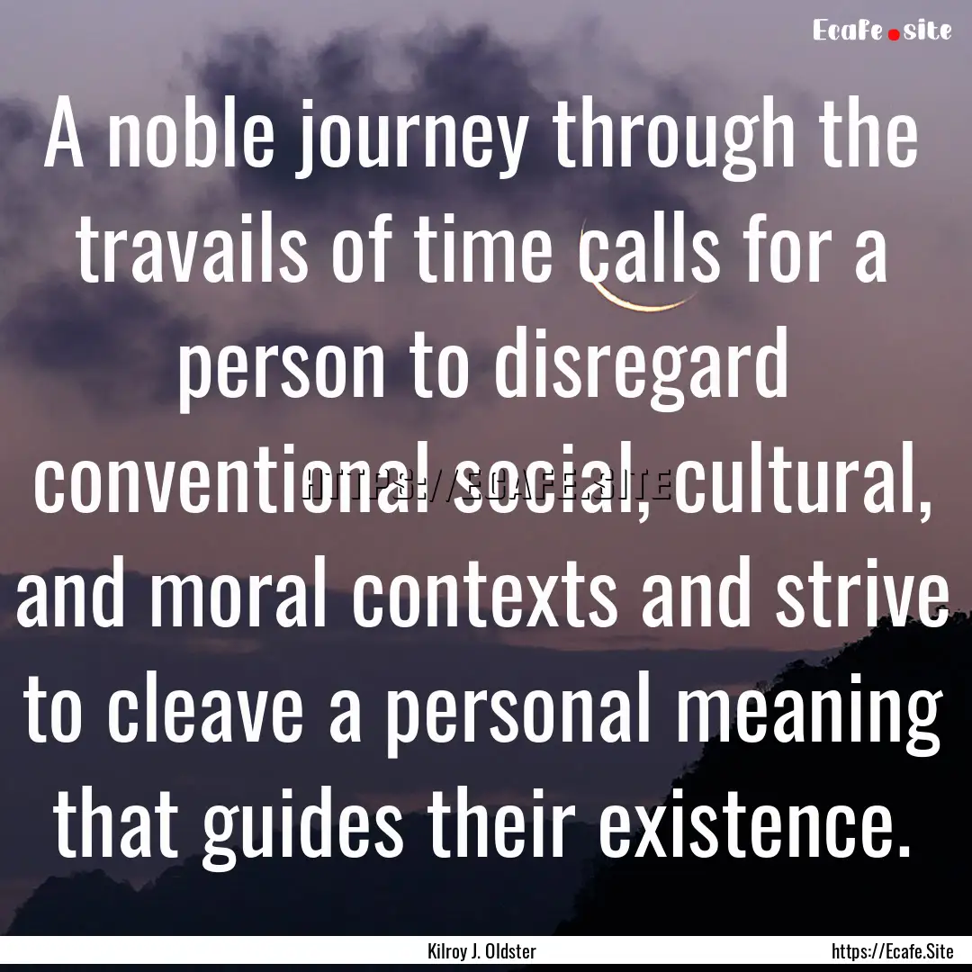 A noble journey through the travails of time.... : Quote by Kilroy J. Oldster