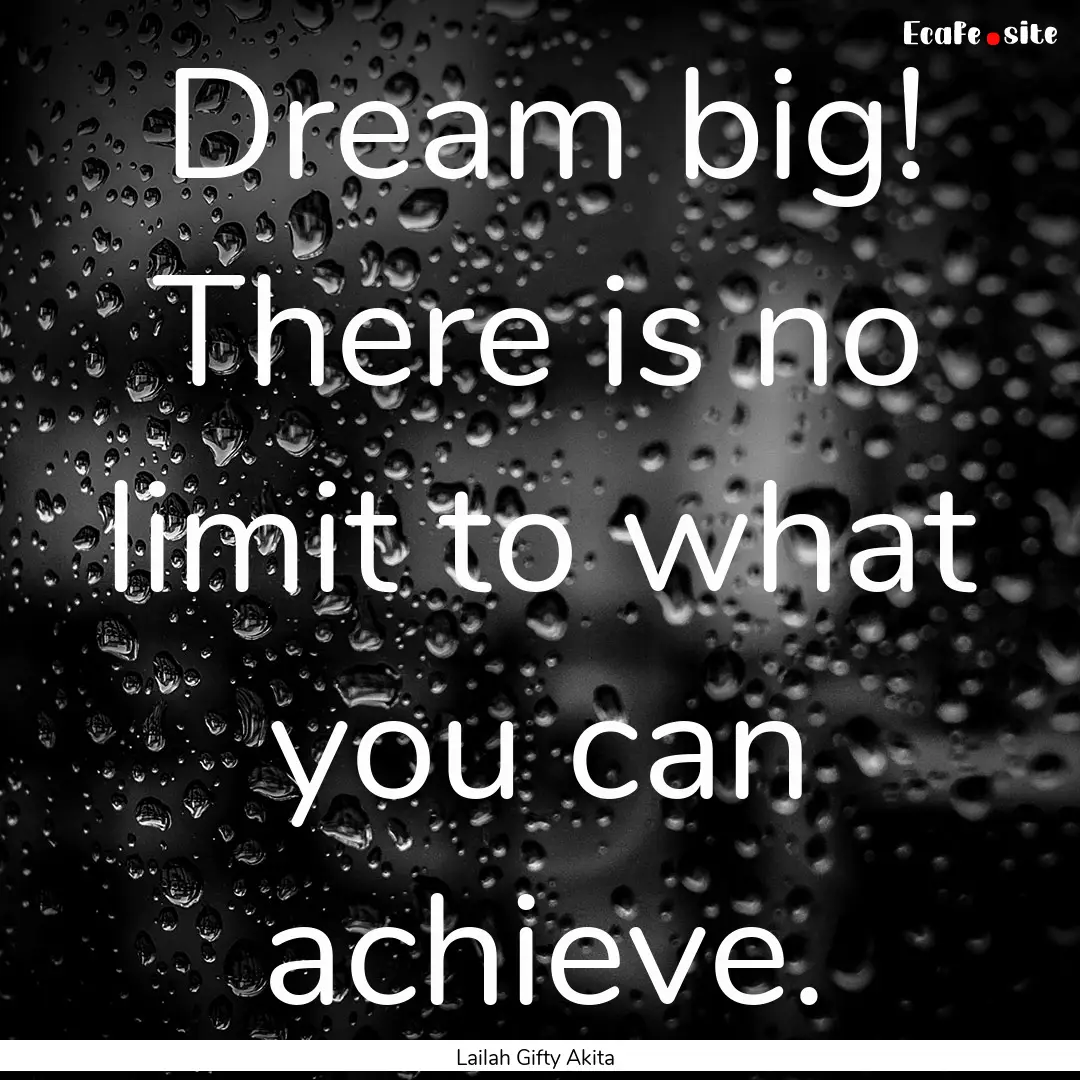 Dream big! There is no limit to what you.... : Quote by Lailah Gifty Akita