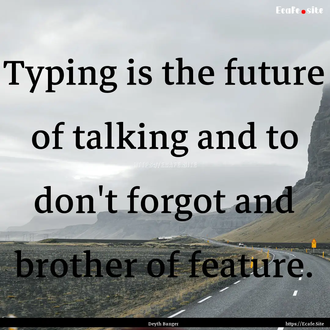 Typing is the future of talking and to don't.... : Quote by Deyth Banger