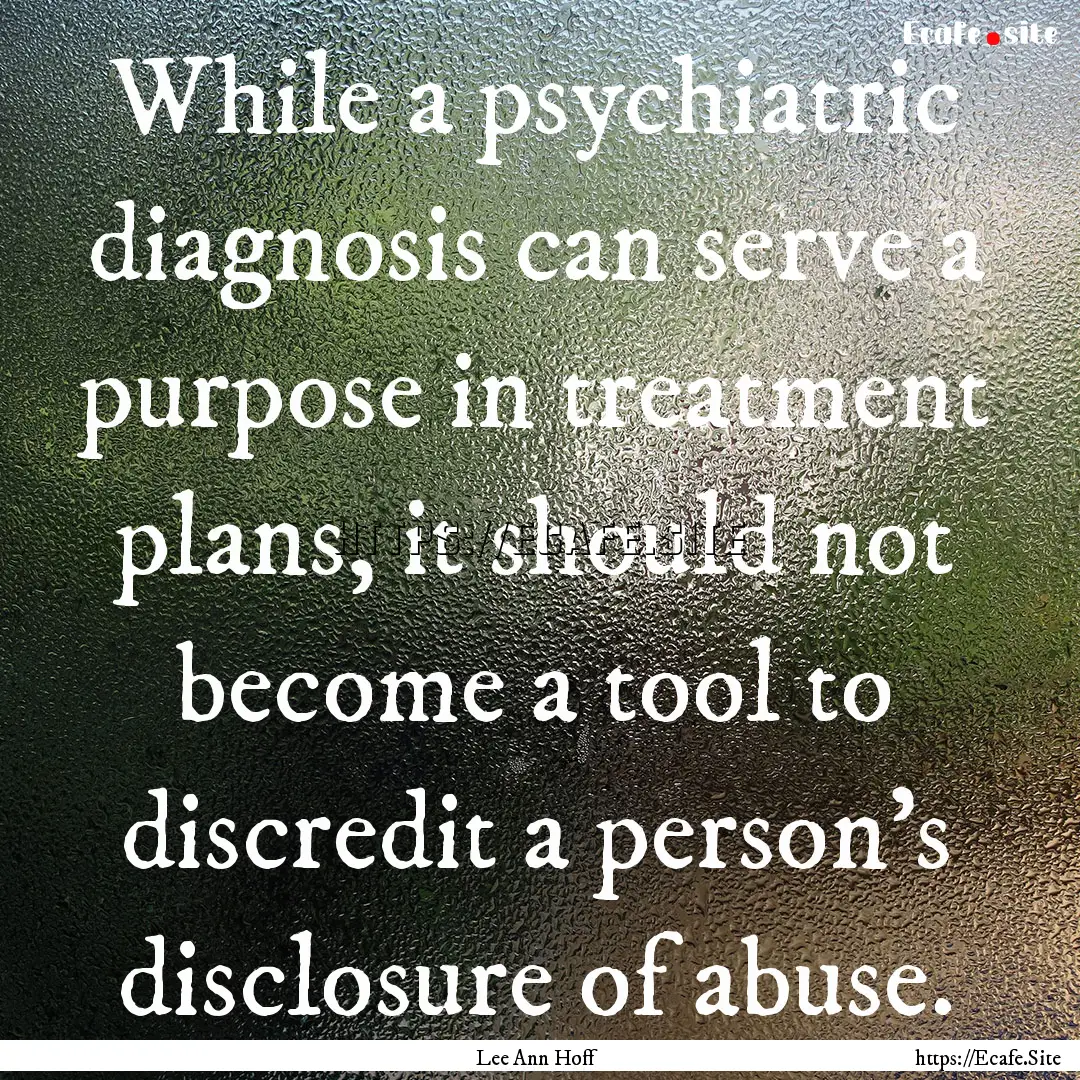 While a psychiatric diagnosis can serve a.... : Quote by Lee Ann Hoff