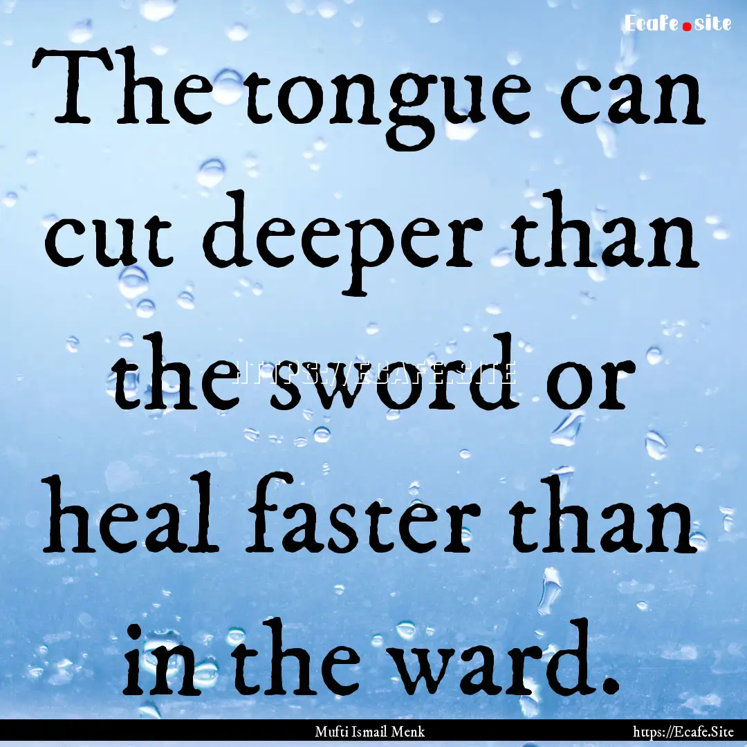 The tongue can cut deeper than the sword.... : Quote by Mufti Ismail Menk