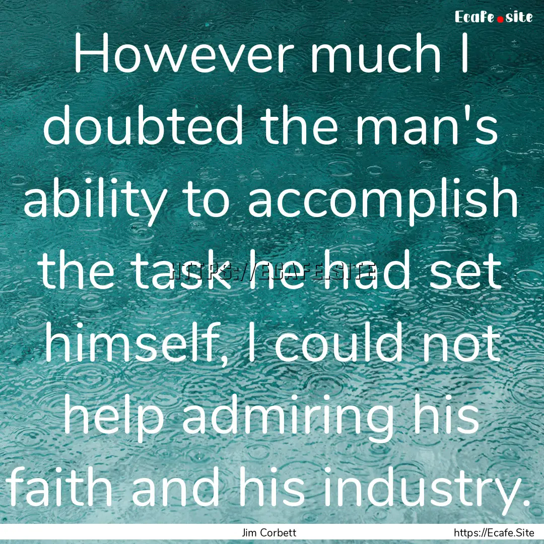 However much I doubted the man's ability.... : Quote by Jim Corbett