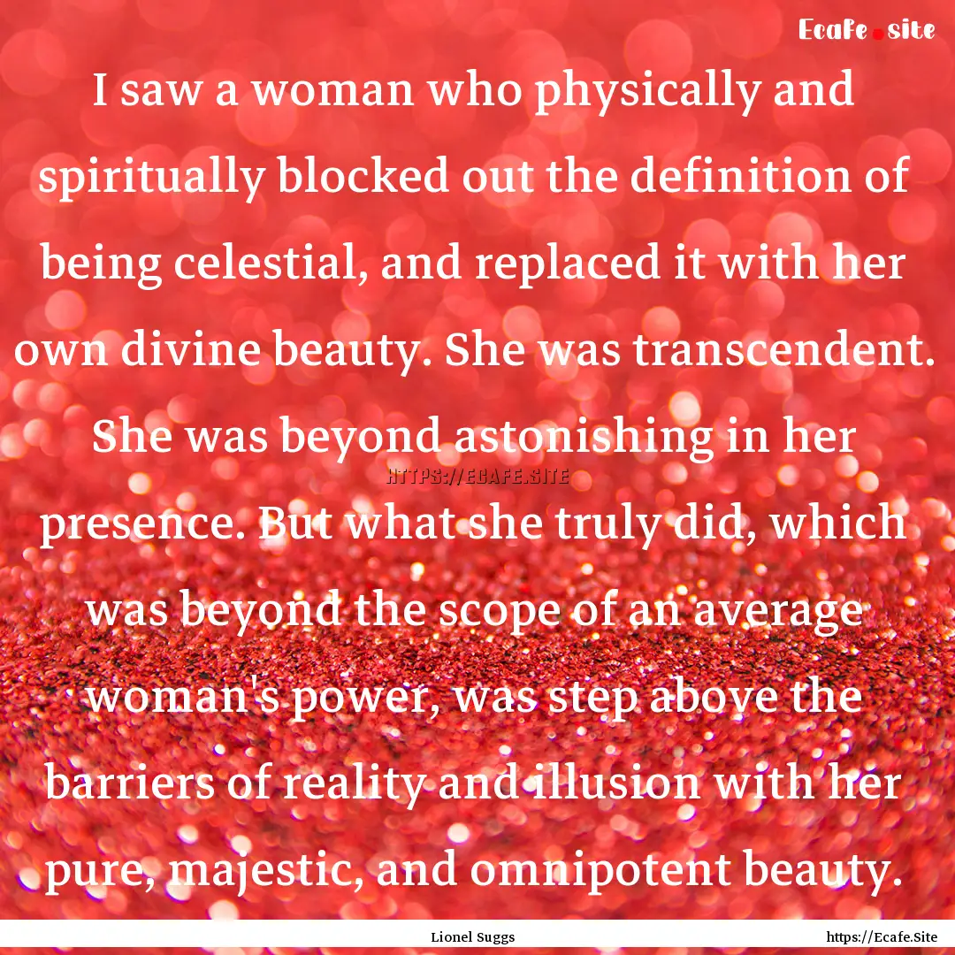 I saw a woman who physically and spiritually.... : Quote by Lionel Suggs