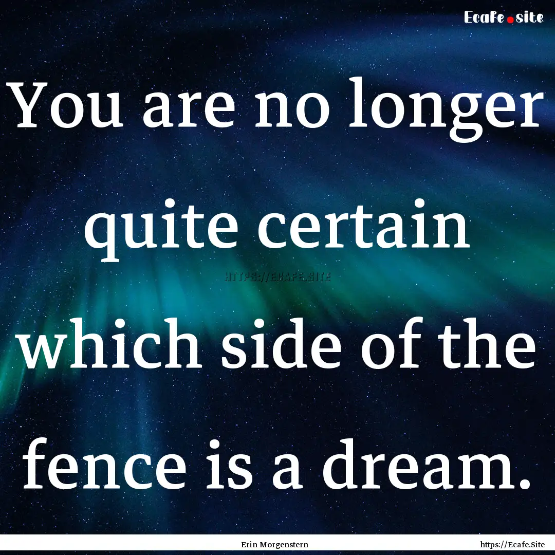 You are no longer quite certain which side.... : Quote by Erin Morgenstern