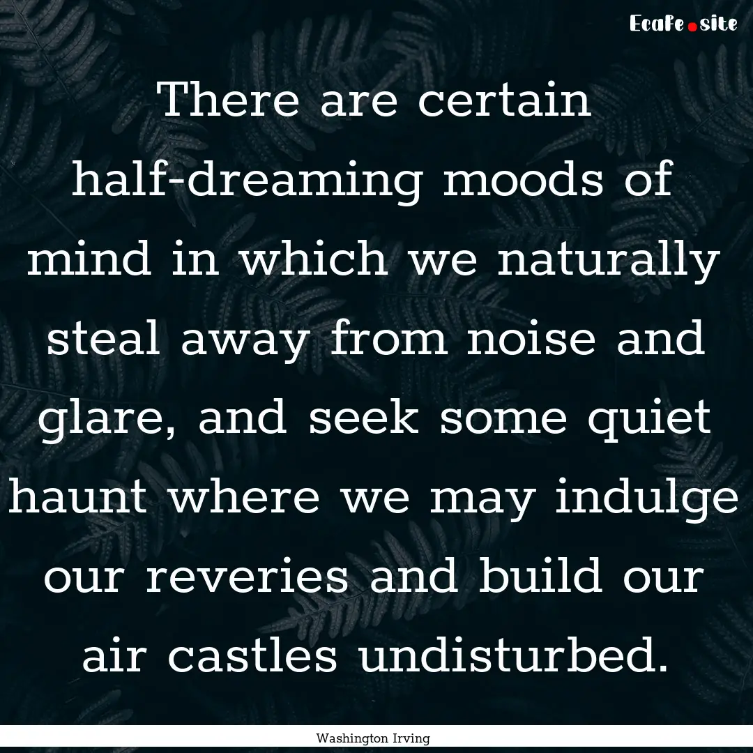 There are certain half-dreaming moods of.... : Quote by Washington Irving