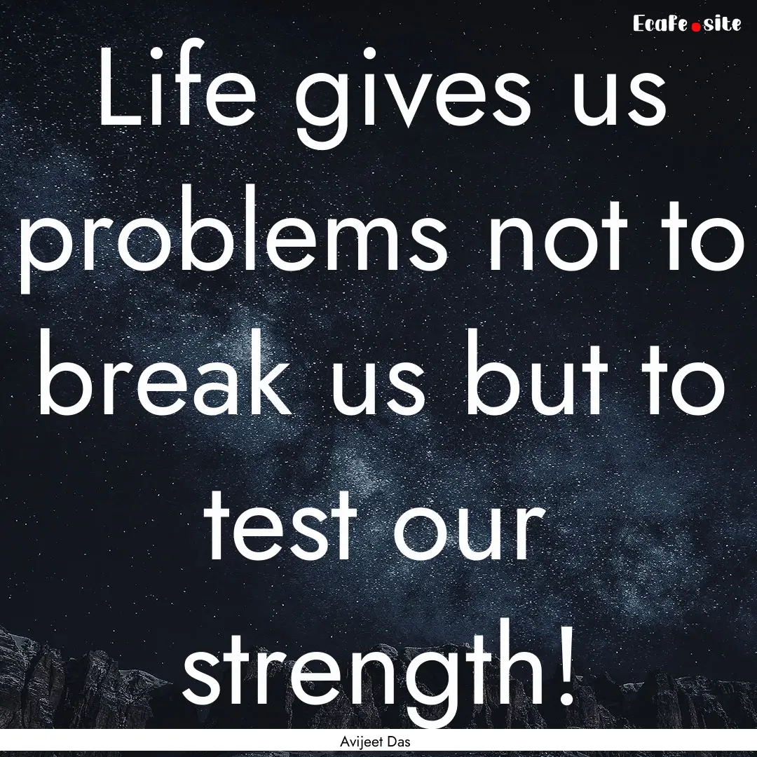 Life gives us problems not to break us but.... : Quote by Avijeet Das