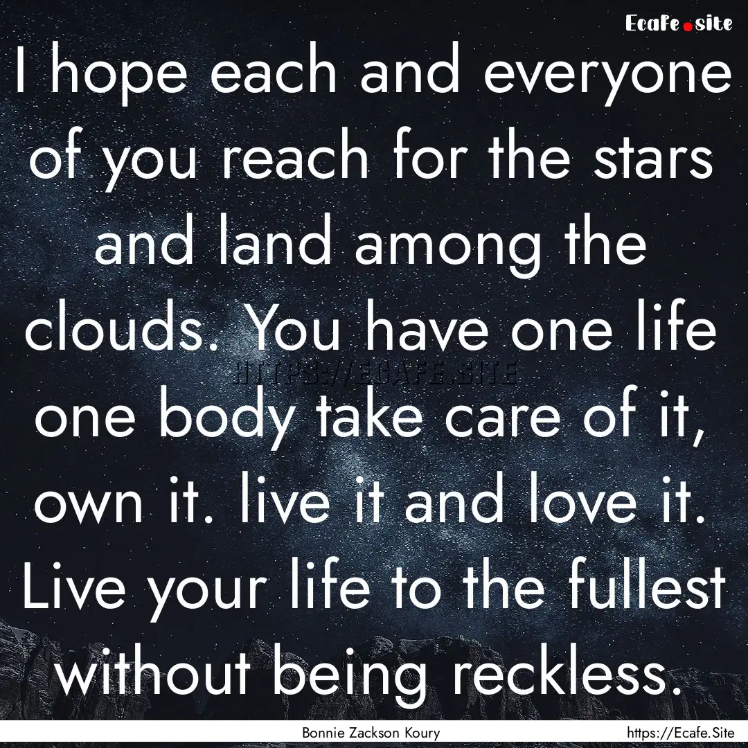 I hope each and everyone of you reach for.... : Quote by Bonnie Zackson Koury