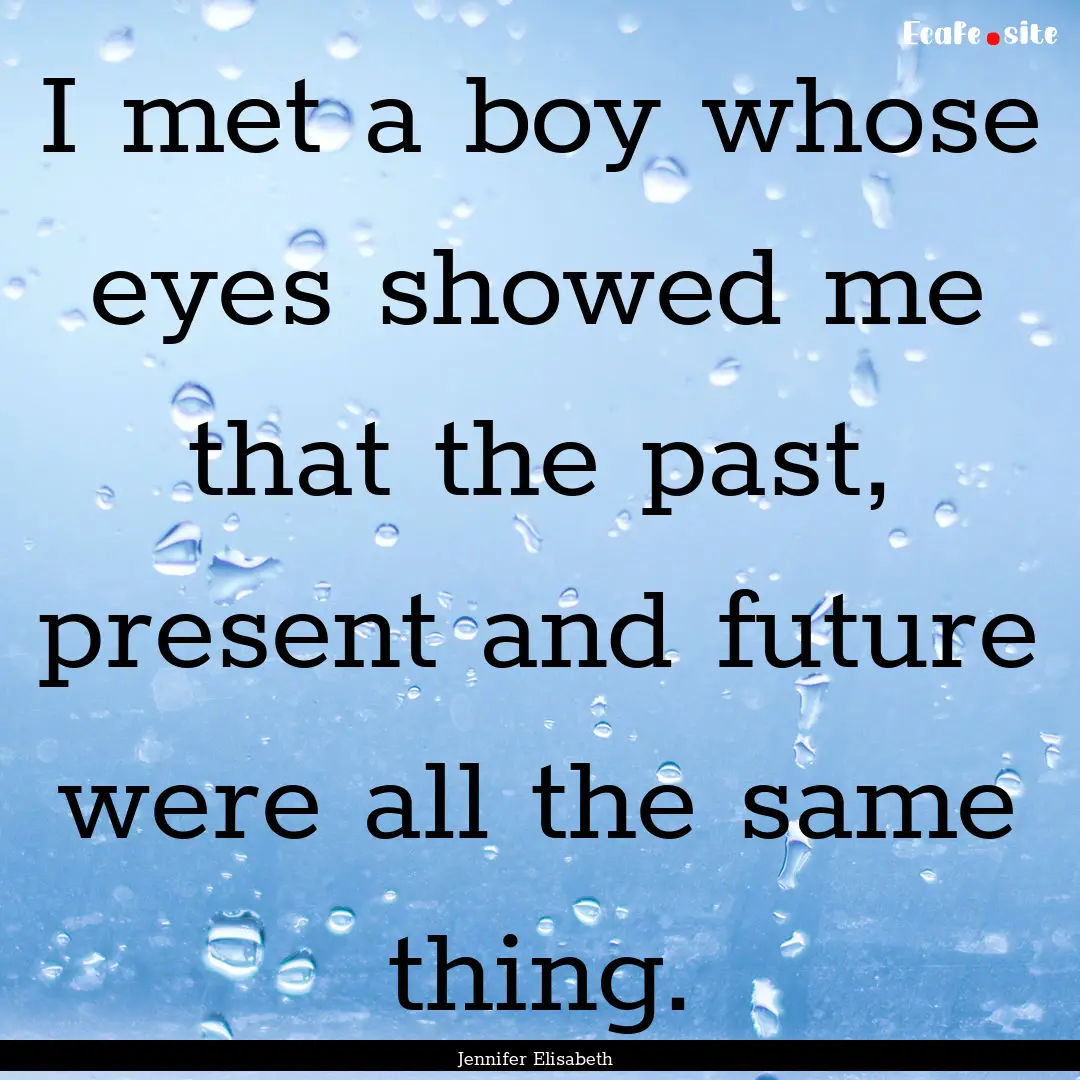 I met a boy whose eyes showed me that the.... : Quote by Jennifer Elisabeth