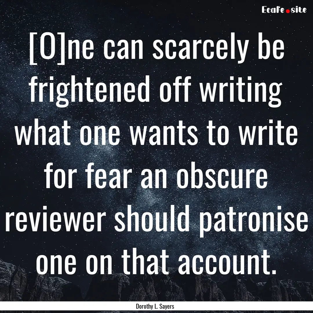 [O]ne can scarcely be frightened off writing.... : Quote by Dorothy L. Sayers