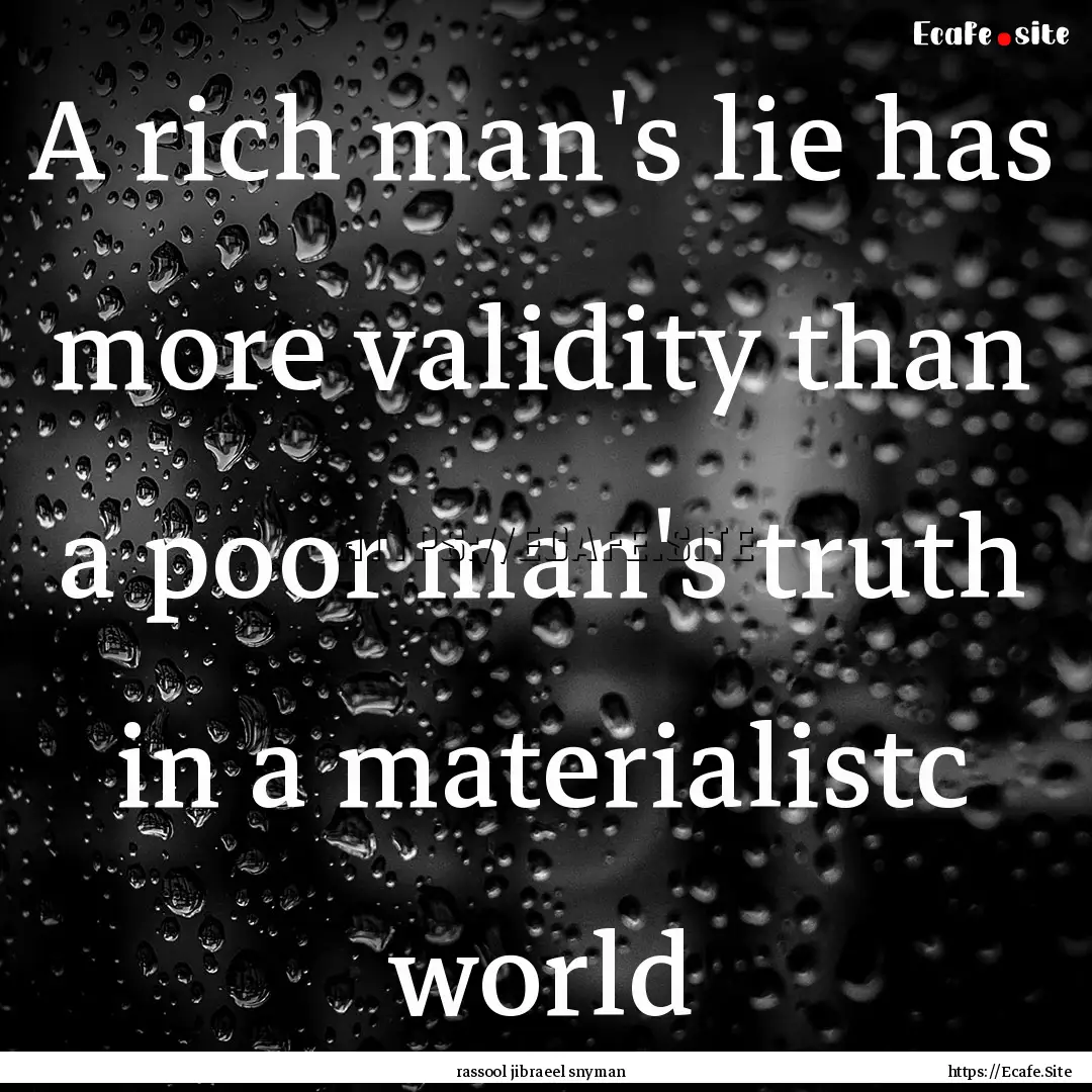 A rich man's lie has more validity than a.... : Quote by rassool jibraeel snyman