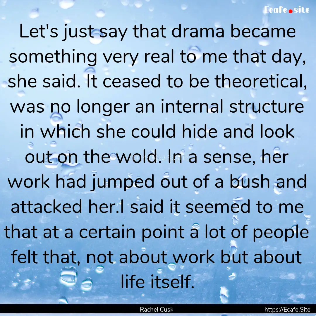 Let's just say that drama became something.... : Quote by Rachel Cusk