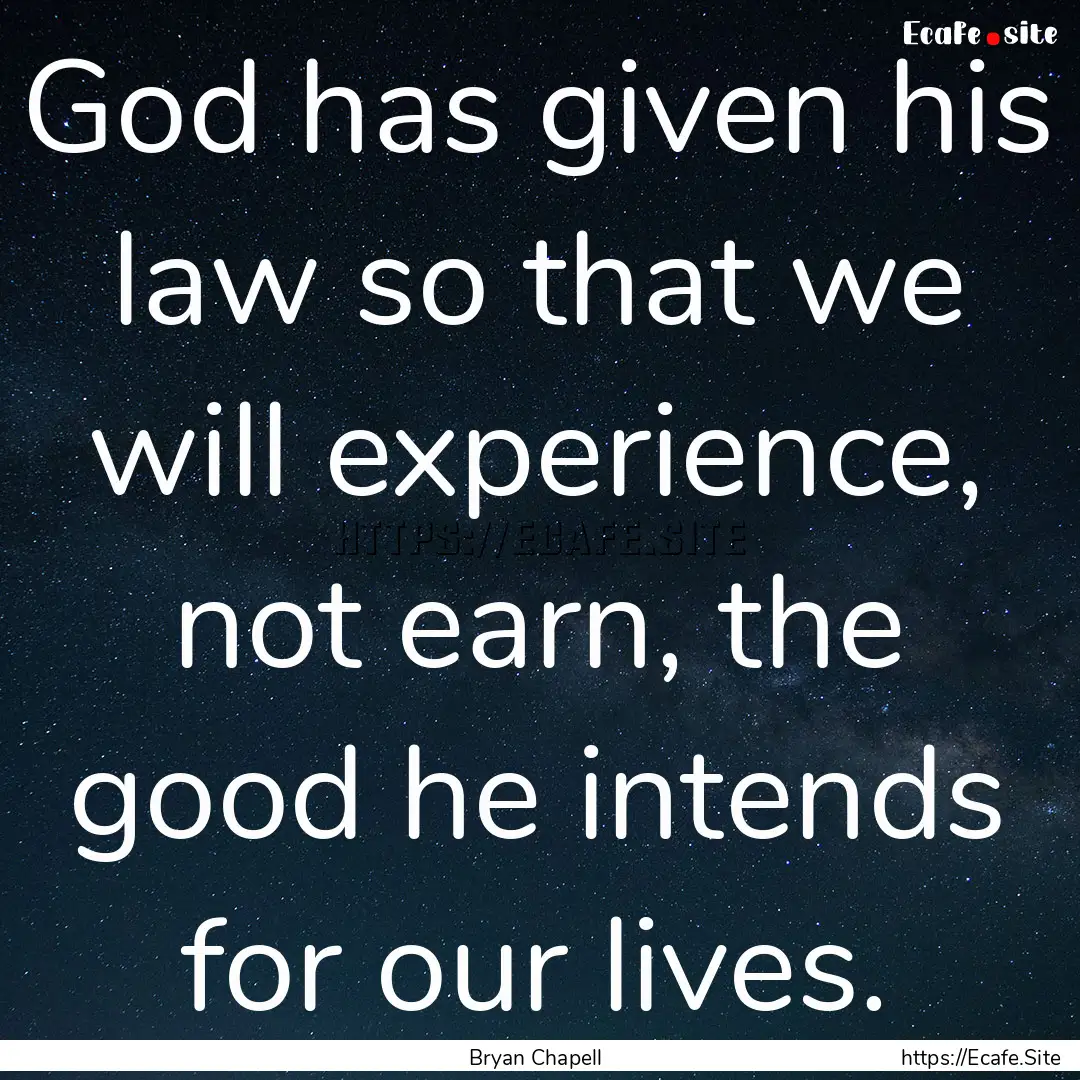 God has given his law so that we will experience,.... : Quote by Bryan Chapell