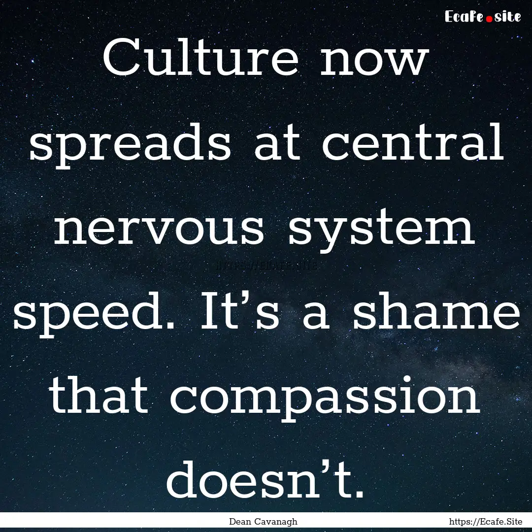 Culture now spreads at central nervous system.... : Quote by Dean Cavanagh