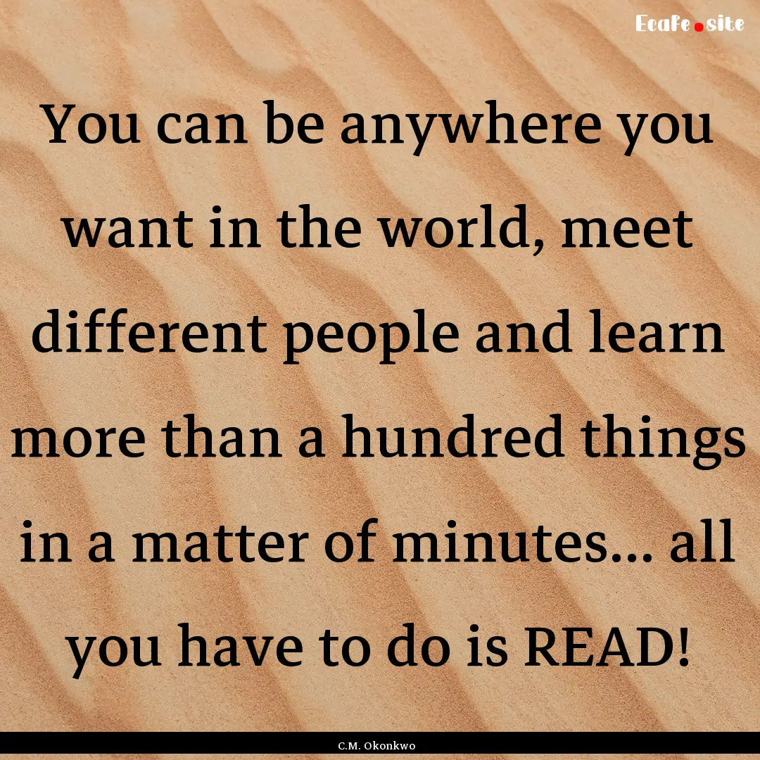 You can be anywhere you want in the world,.... : Quote by C.M. Okonkwo