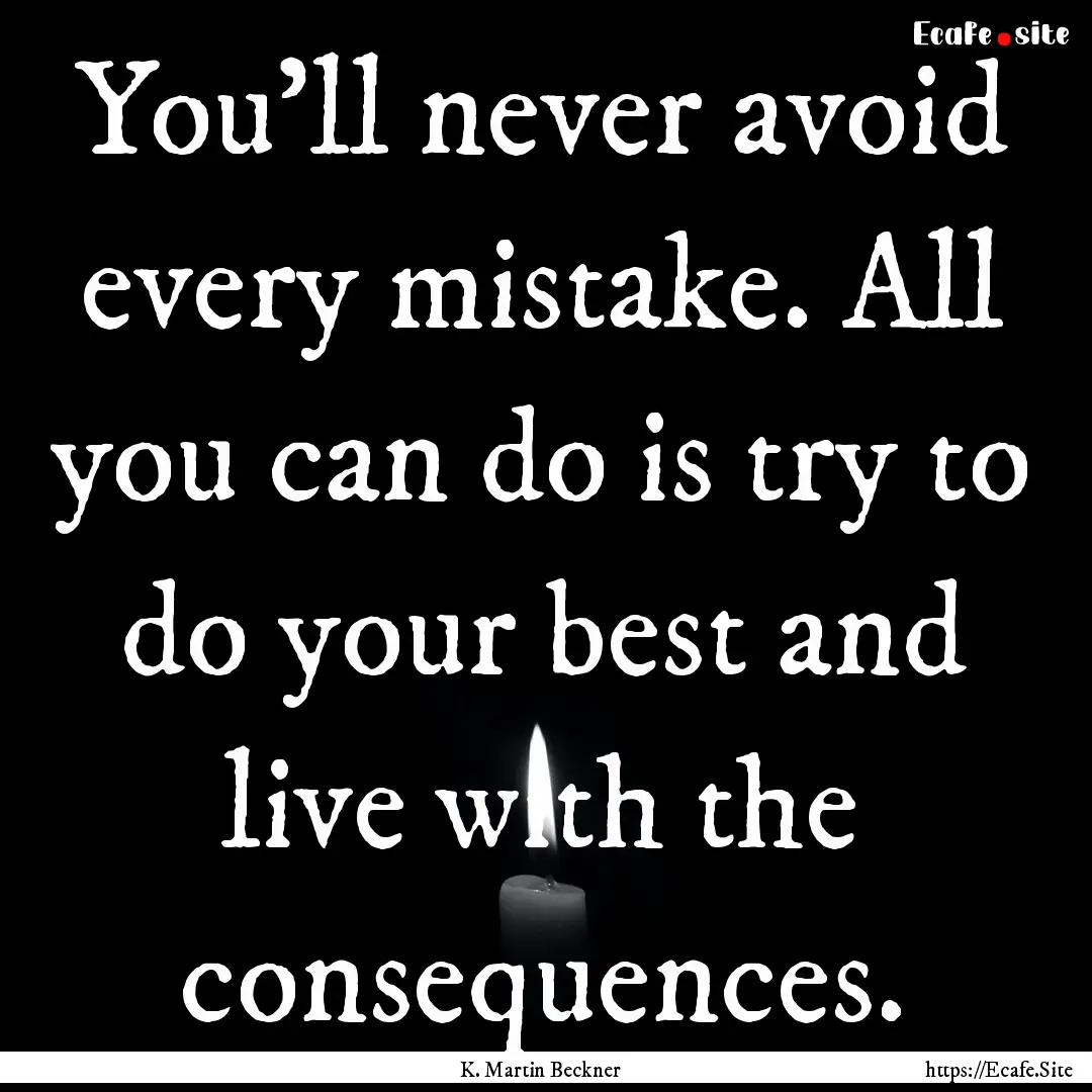 You'll never avoid every mistake. All you.... : Quote by K. Martin Beckner