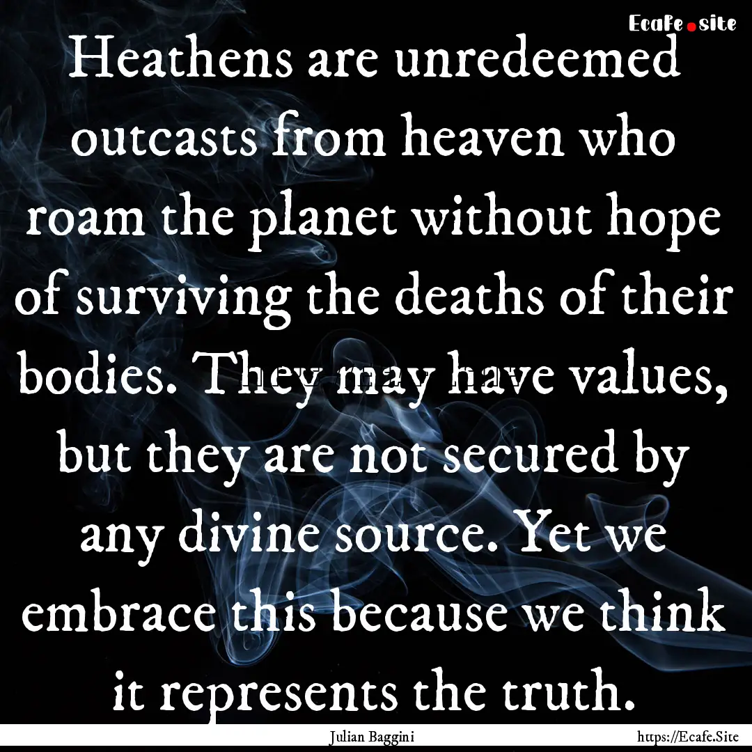 Heathens are unredeemed outcasts from heaven.... : Quote by Julian Baggini