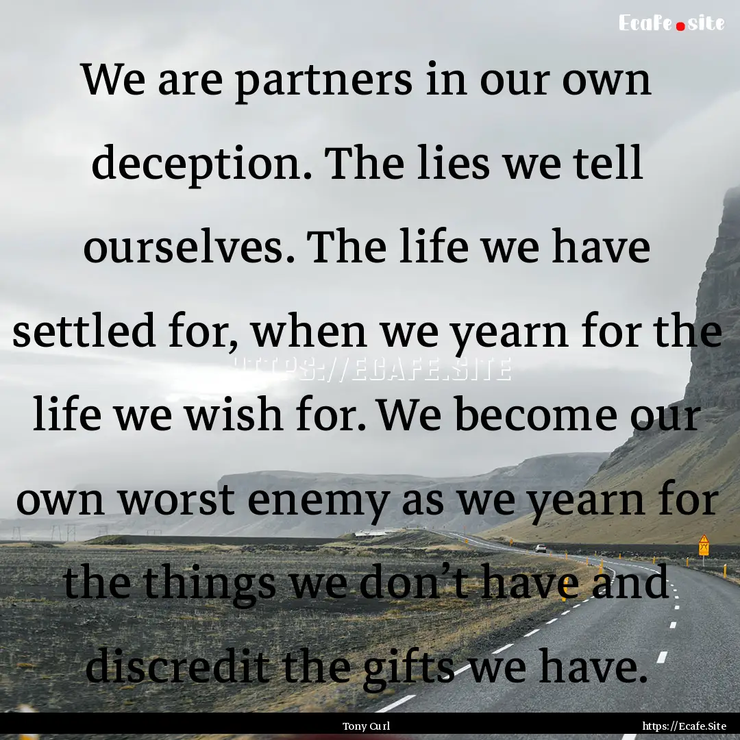 We are partners in our own deception. The.... : Quote by Tony Curl