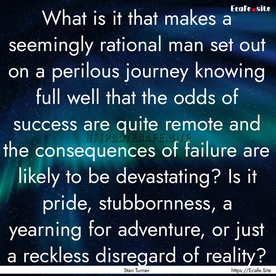 What is it that makes a seemingly rational.... : Quote by Stan Turner