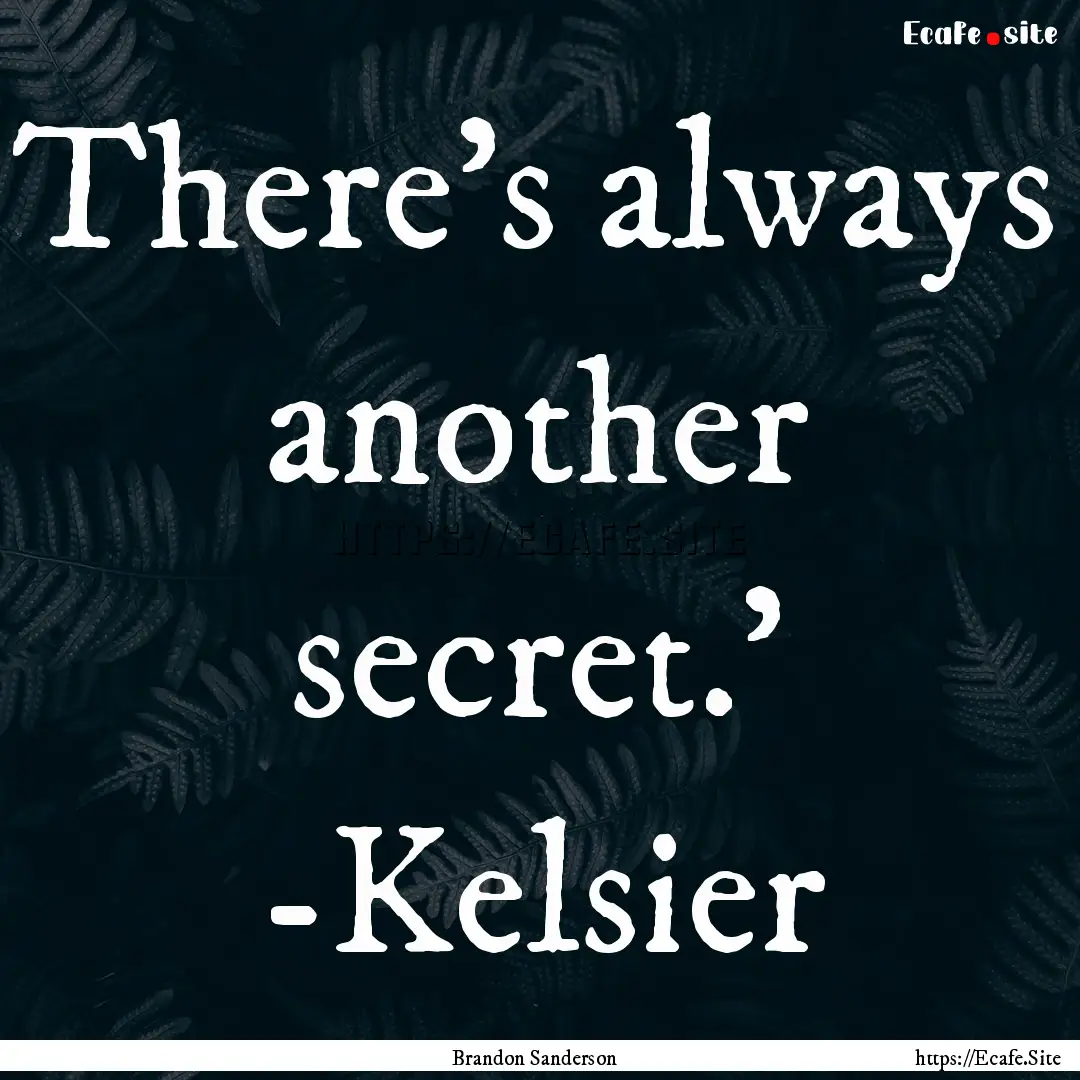 There's always another secret.' -Kelsier : Quote by Brandon Sanderson