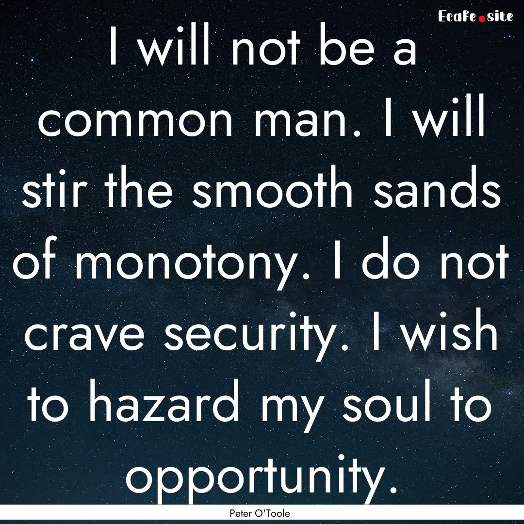 I will not be a common man. I will stir the.... : Quote by Peter O'Toole