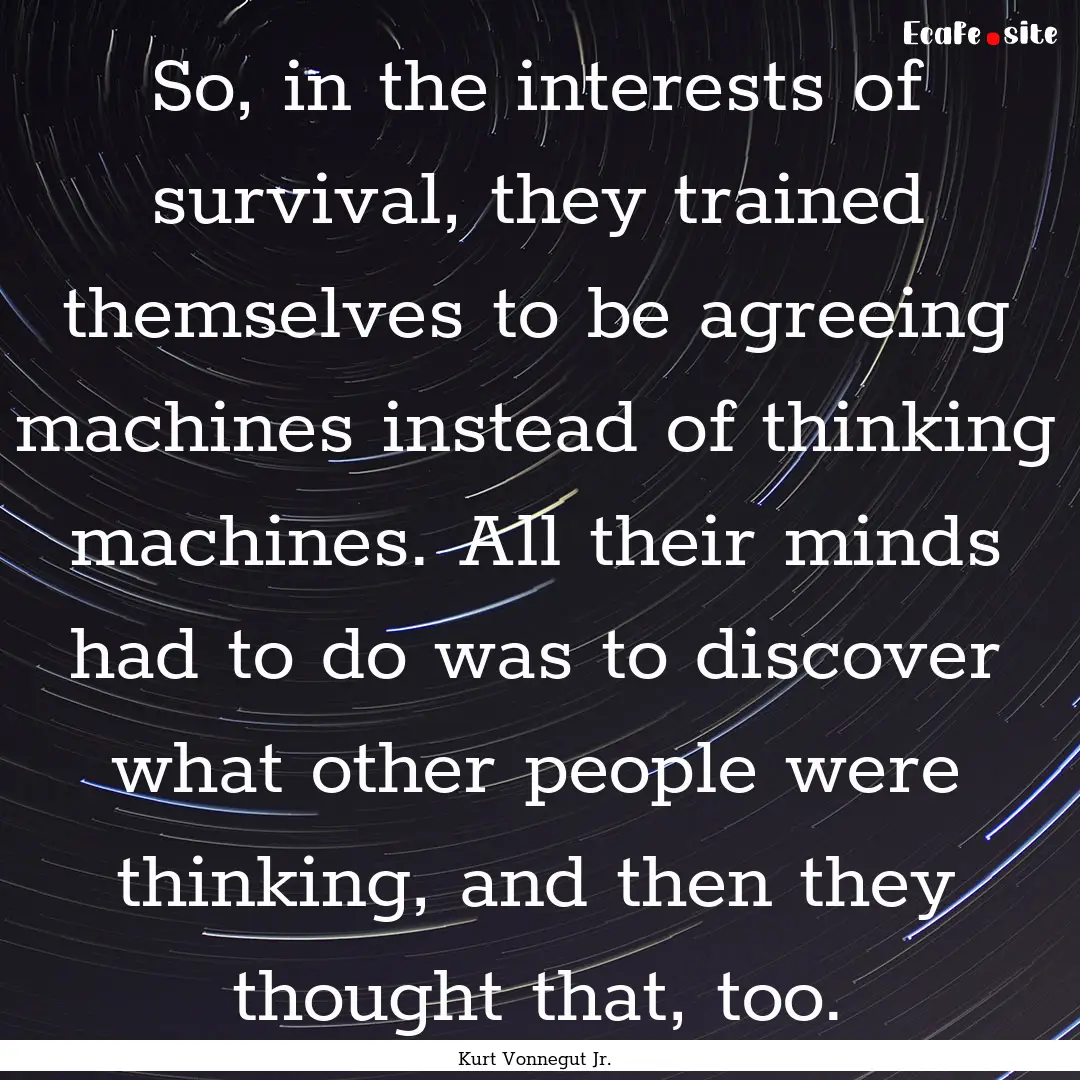 So, in the interests of survival, they trained.... : Quote by Kurt Vonnegut Jr.