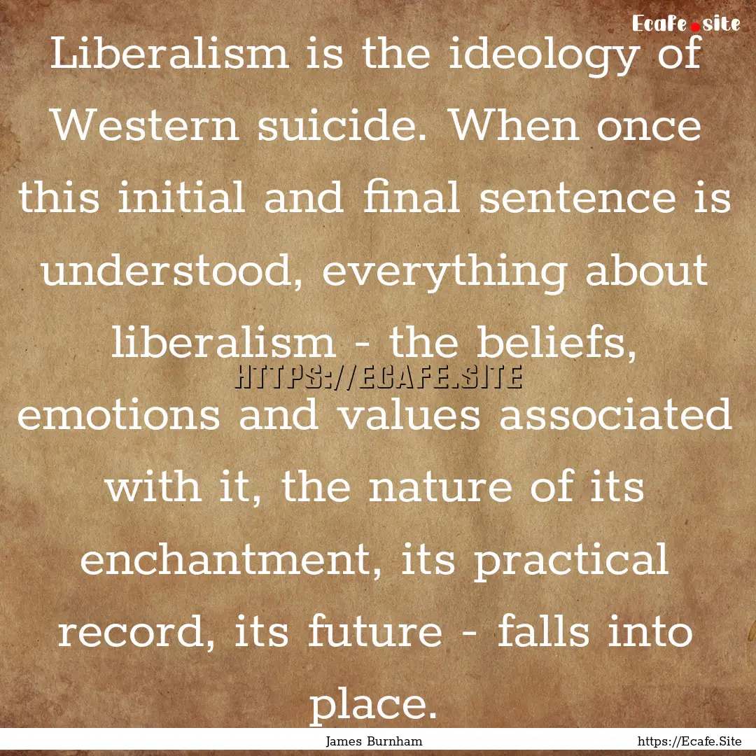 Liberalism is the ideology of Western suicide..... : Quote by James Burnham