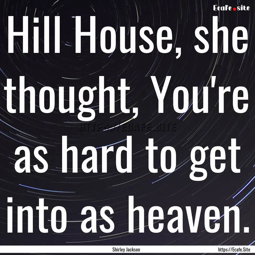 Hill House, she thought, You're as hard to.... : Quote by Shirley Jackson