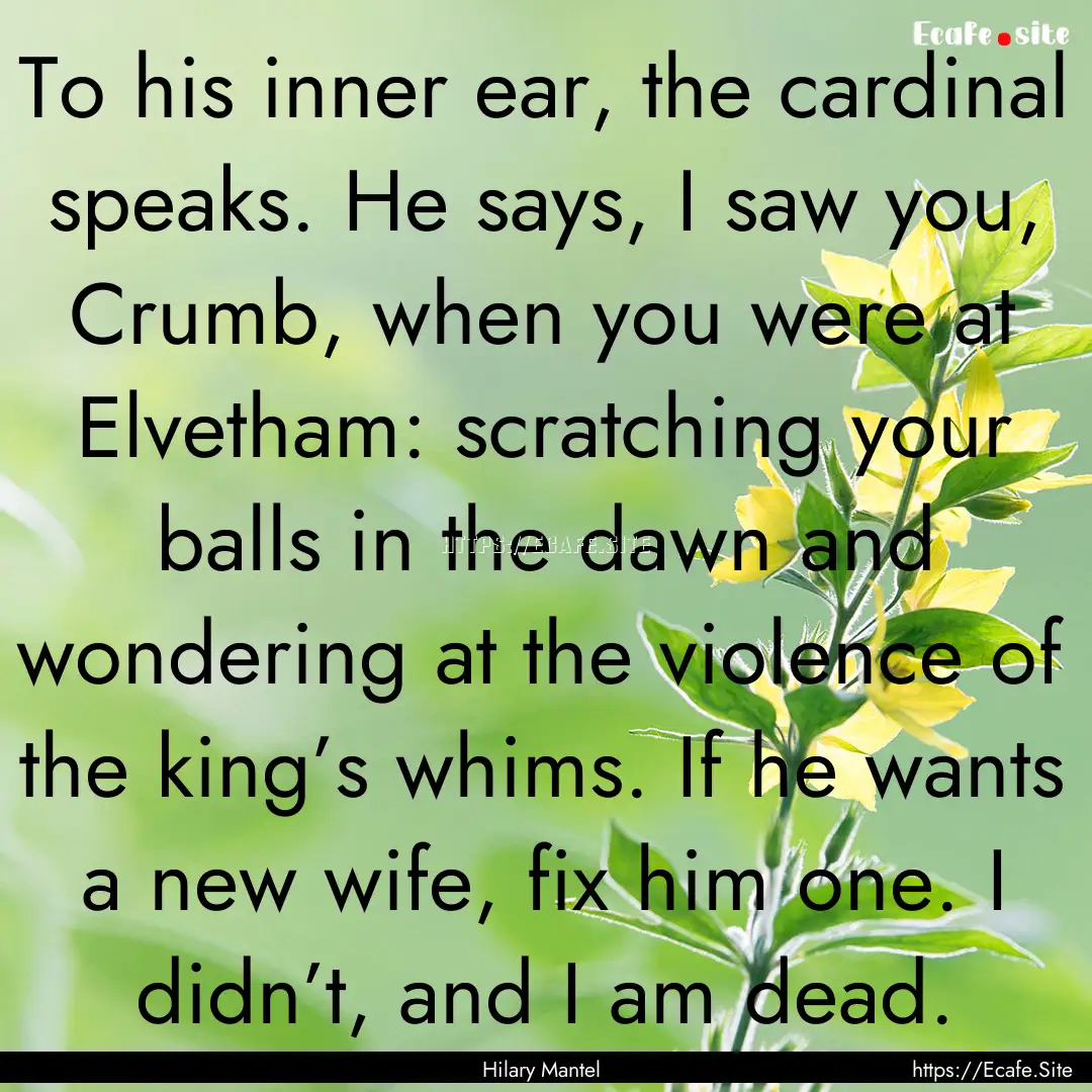 To his inner ear, the cardinal speaks. He.... : Quote by Hilary Mantel