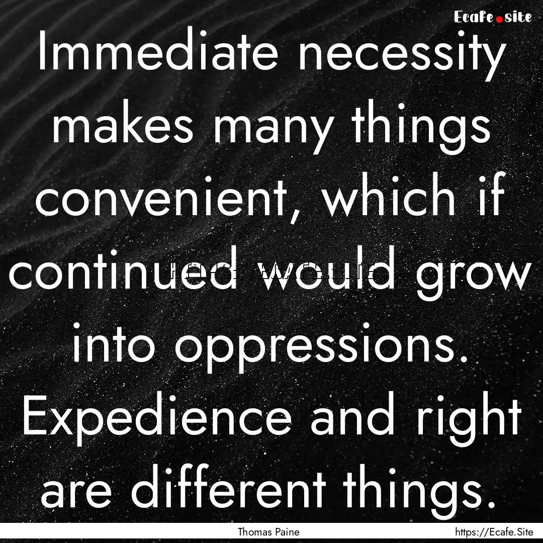 Immediate necessity makes many things convenient,.... : Quote by Thomas Paine