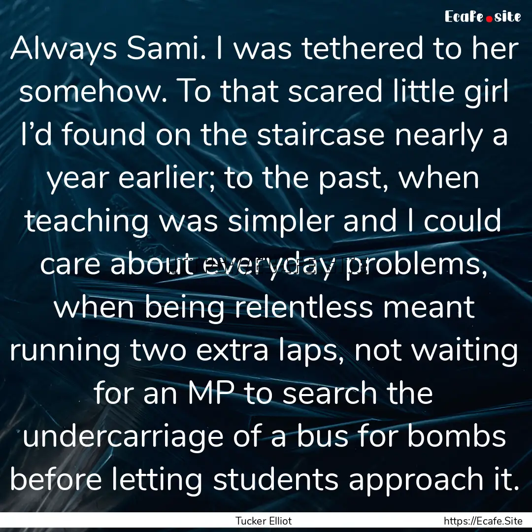 Always Sami. I was tethered to her somehow..... : Quote by Tucker Elliot