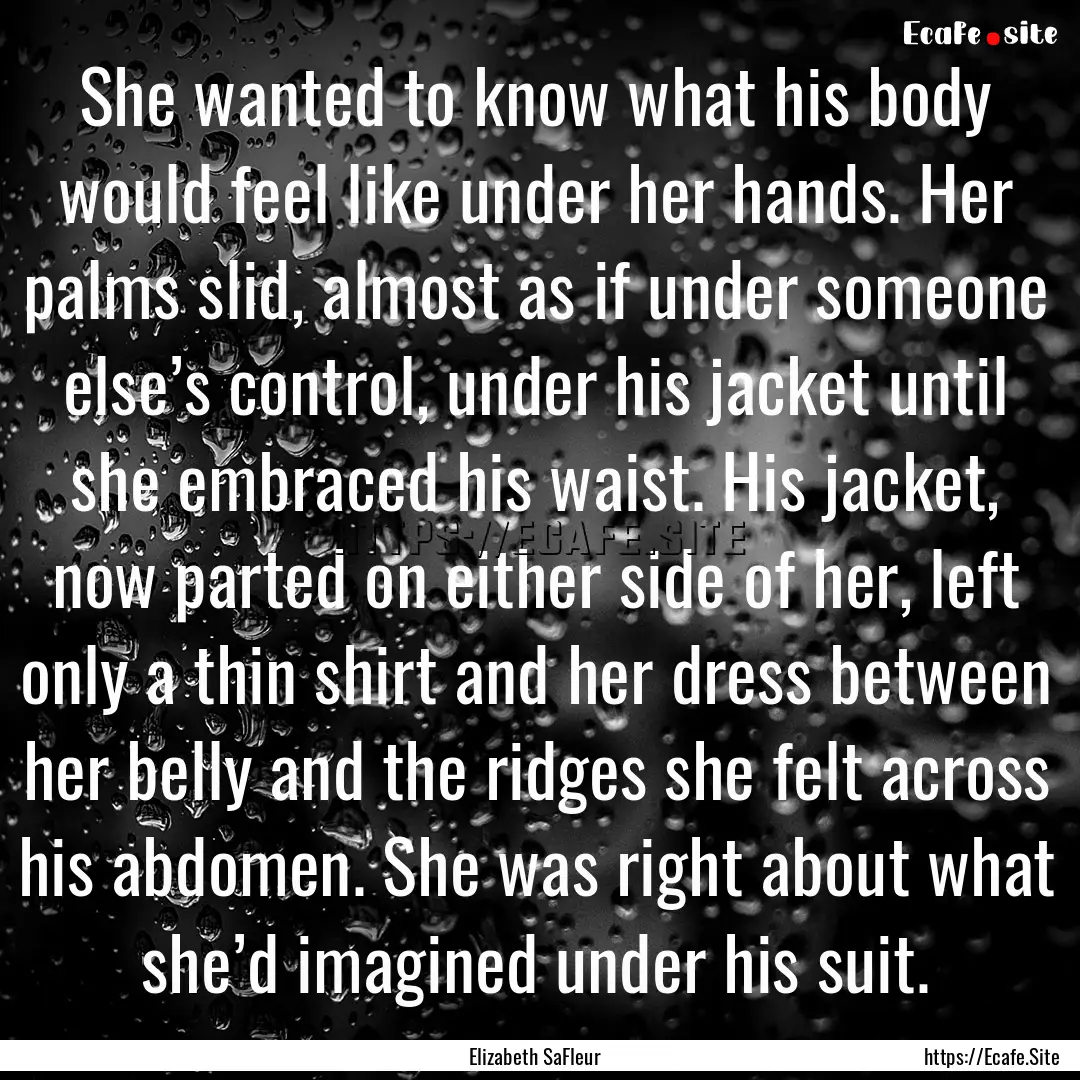 She wanted to know what his body would feel.... : Quote by Elizabeth SaFleur