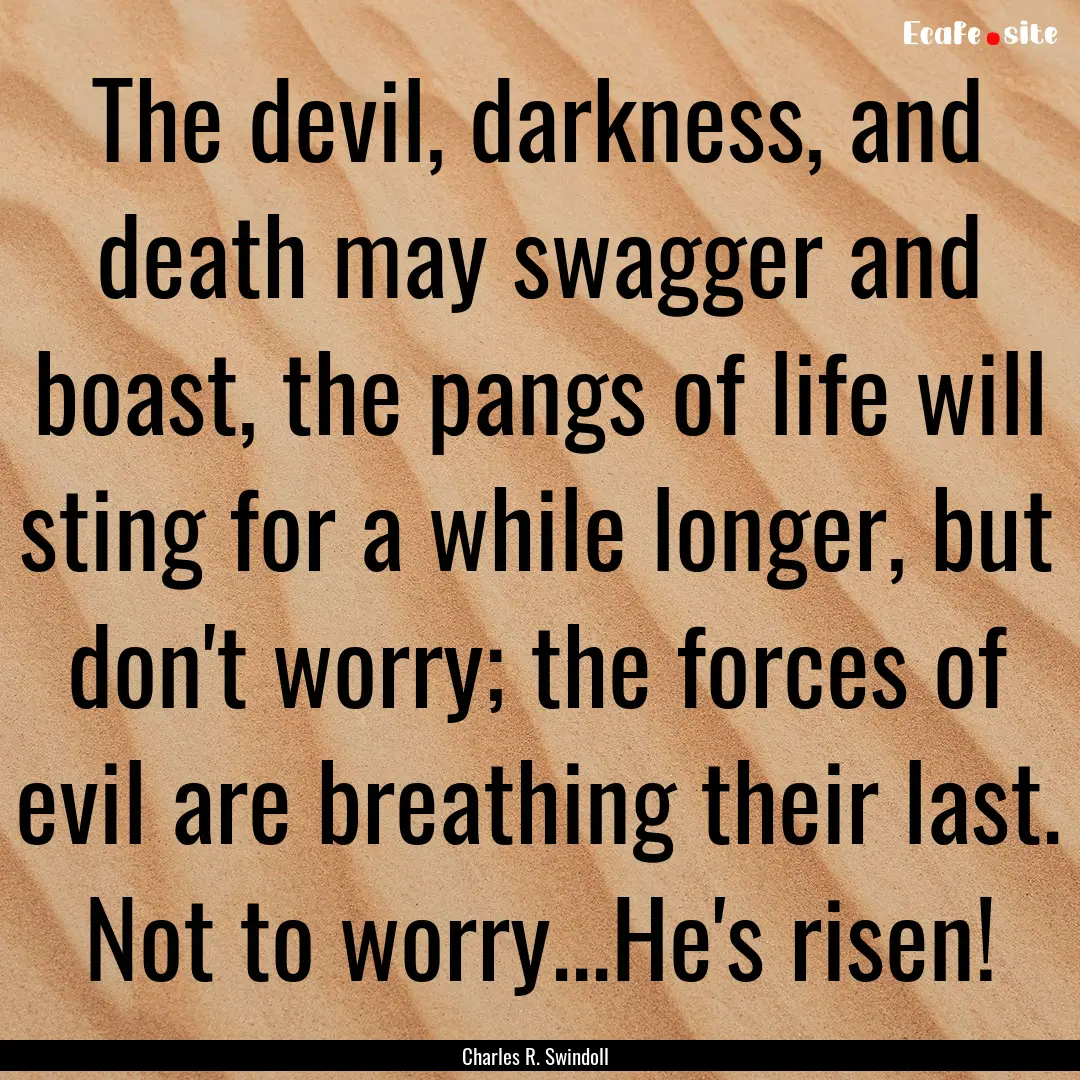 The devil, darkness, and death may swagger.... : Quote by Charles R. Swindoll