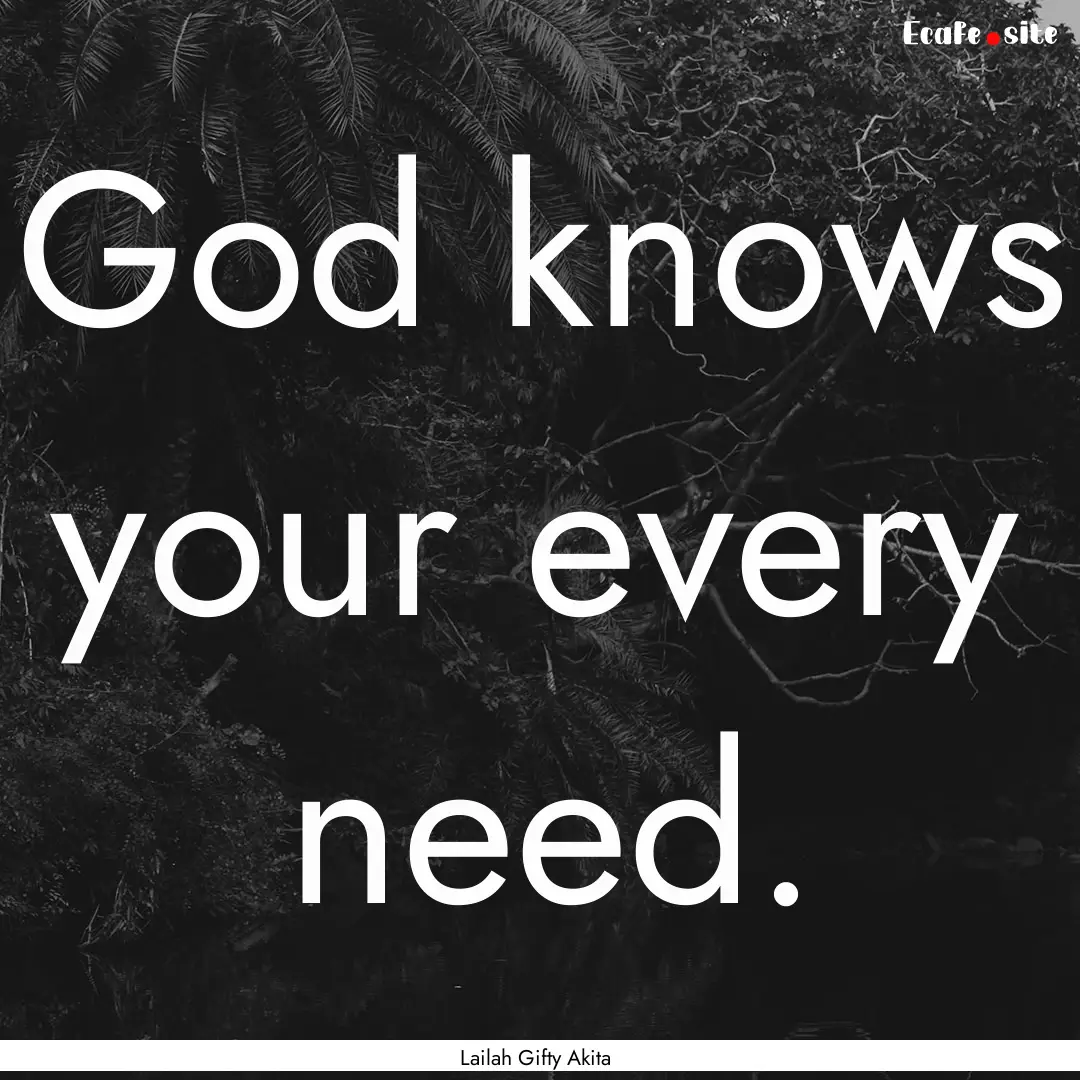 God knows your every need. : Quote by Lailah Gifty Akita