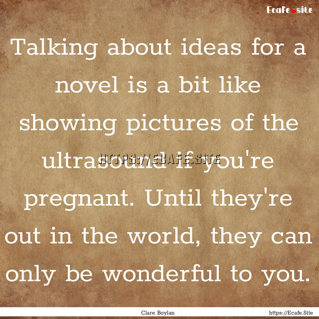 Talking about ideas for a novel is a bit.... : Quote by Clare Boylan