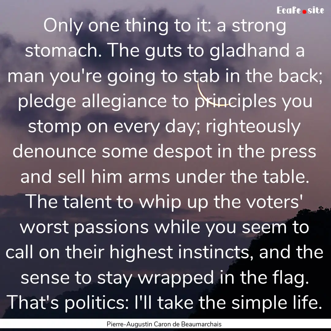 Only one thing to it: a strong stomach. The.... : Quote by Pierre-Augustin Caron de Beaumarchais