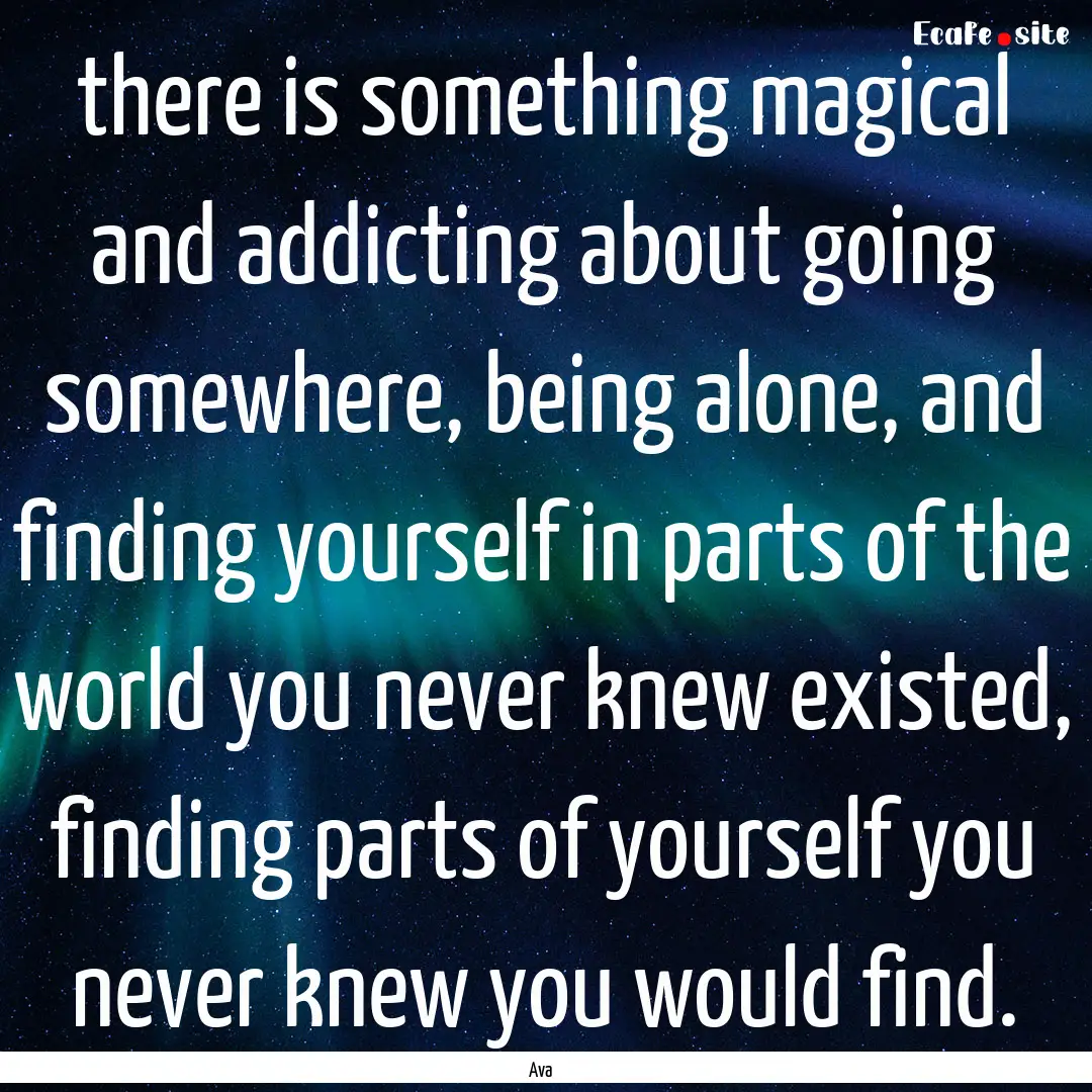 there is something magical and addicting.... : Quote by Ava