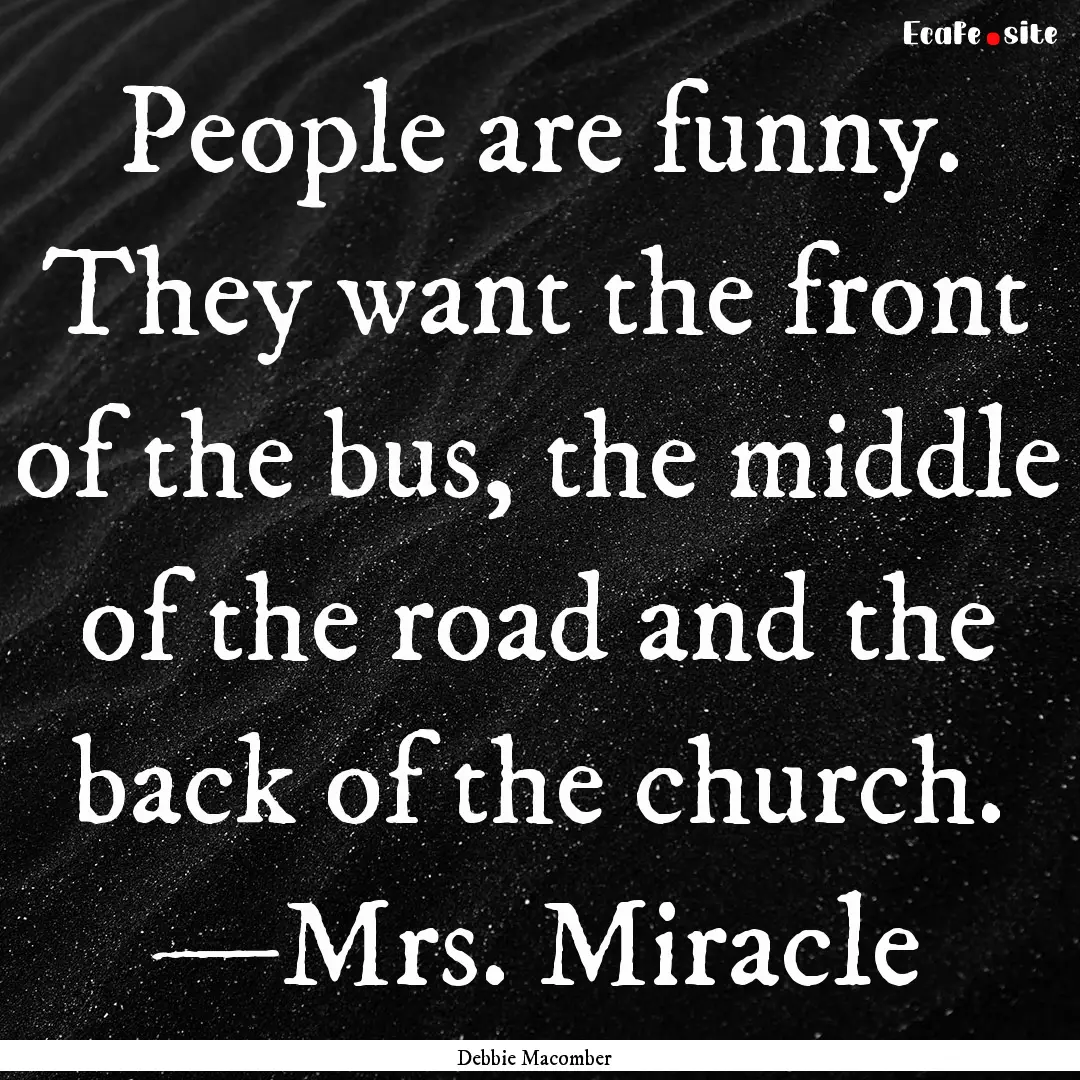 People are funny. They want the front of.... : Quote by Debbie Macomber