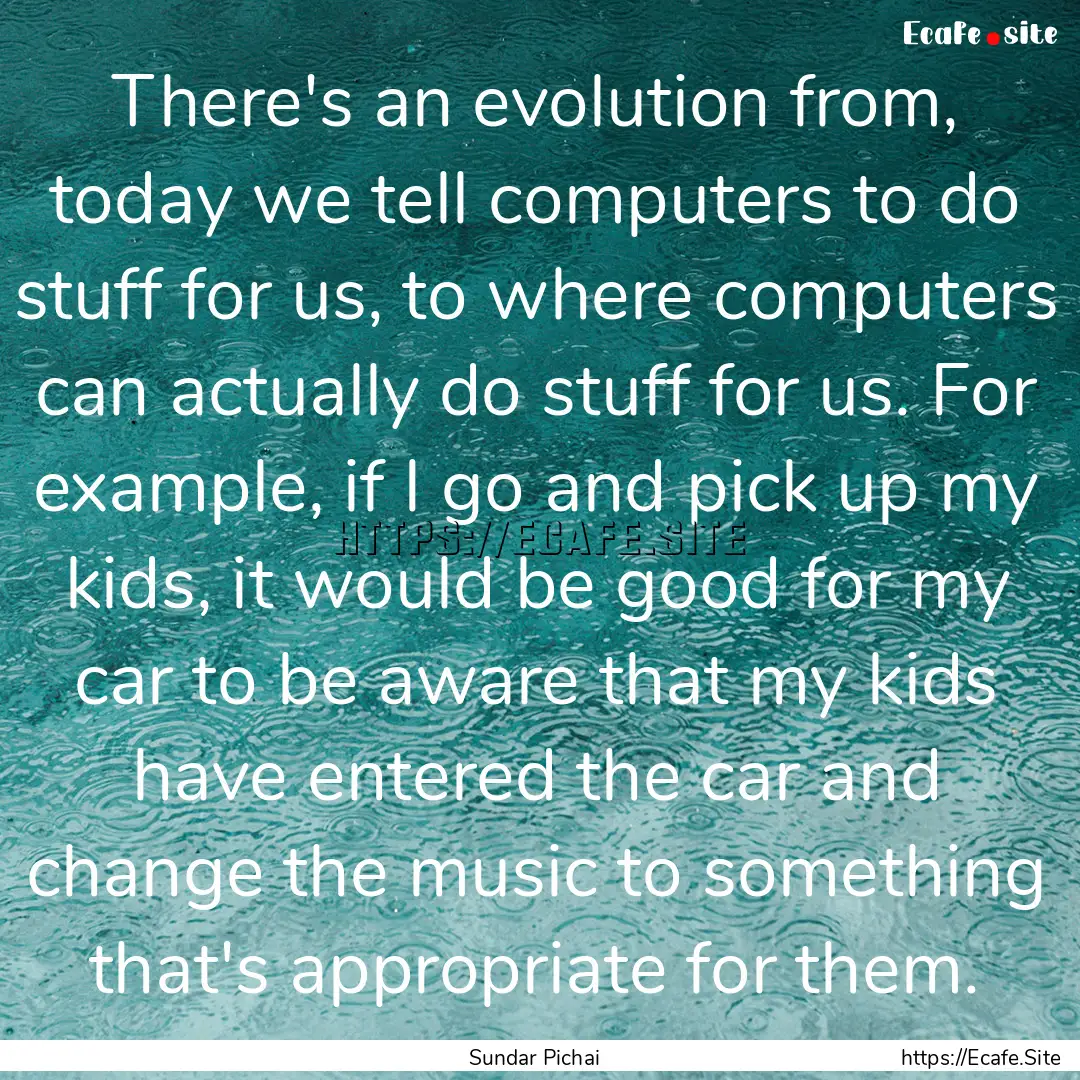 There's an evolution from, today we tell.... : Quote by Sundar Pichai